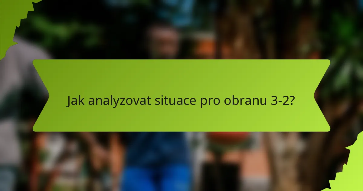 Jak analyzovat situace pro obranu 3-2?