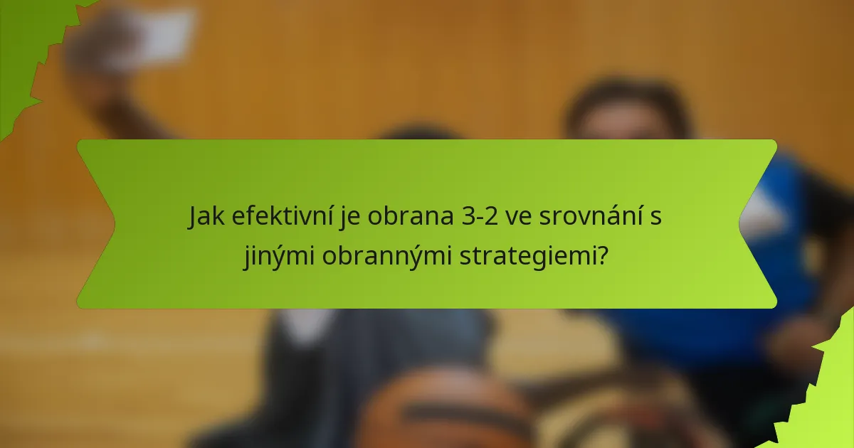 Jak efektivní je obrana 3-2 ve srovnání s jinými obrannými strategiemi?
