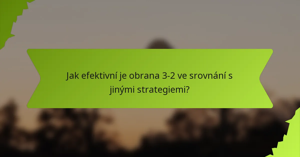 Jak efektivní je obrana 3-2 ve srovnání s jinými strategiemi?