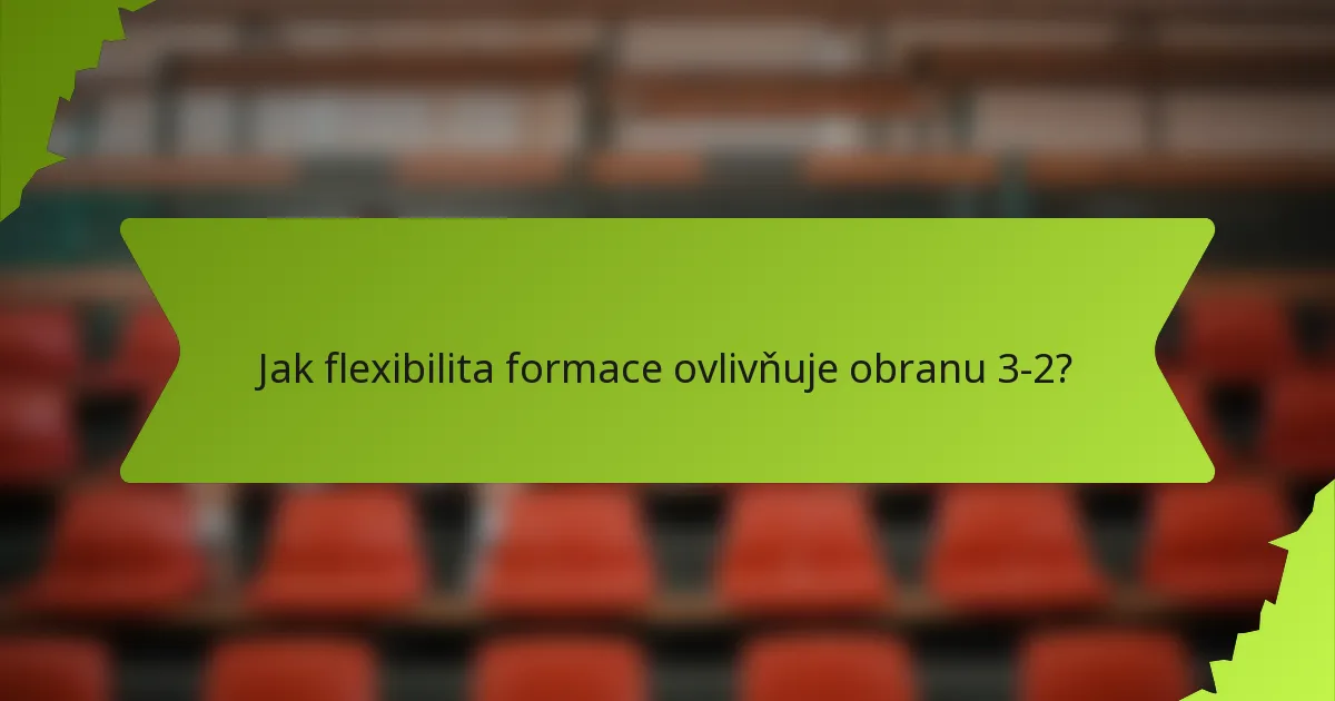 Jak flexibilita formace ovlivňuje obranu 3-2?