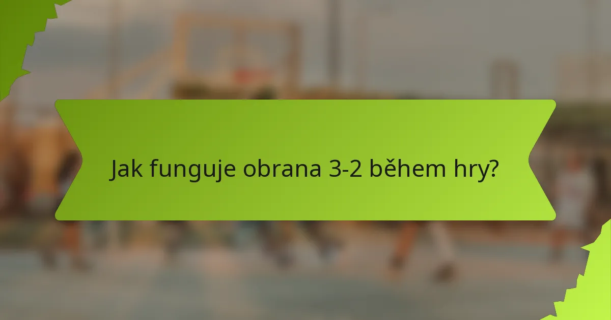 Jak funguje obrana 3-2 během hry?