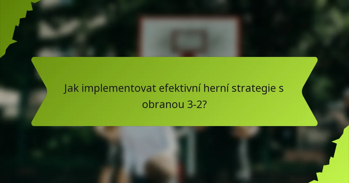 Jak implementovat efektivní herní strategie s obranou 3-2?