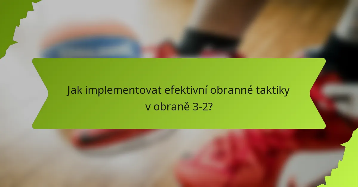 Jak implementovat efektivní obranné taktiky v obraně 3-2?