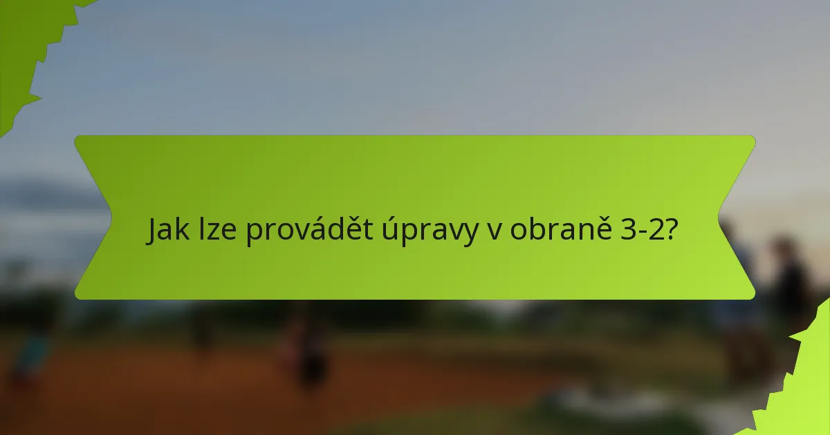 Jak lze provádět úpravy v obraně 3-2?