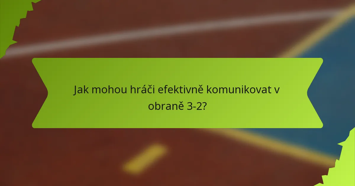 Jak mohou hráči efektivně komunikovat v obraně 3-2?
