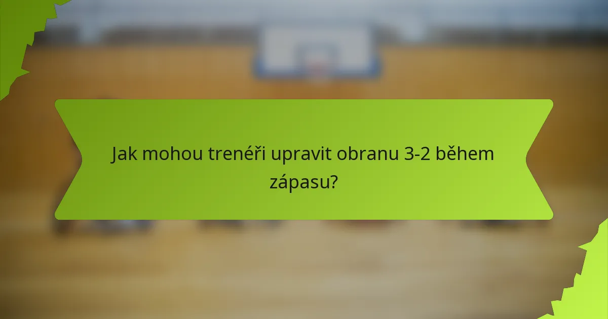 Jak mohou trenéři upravit obranu 3-2 během zápasu?