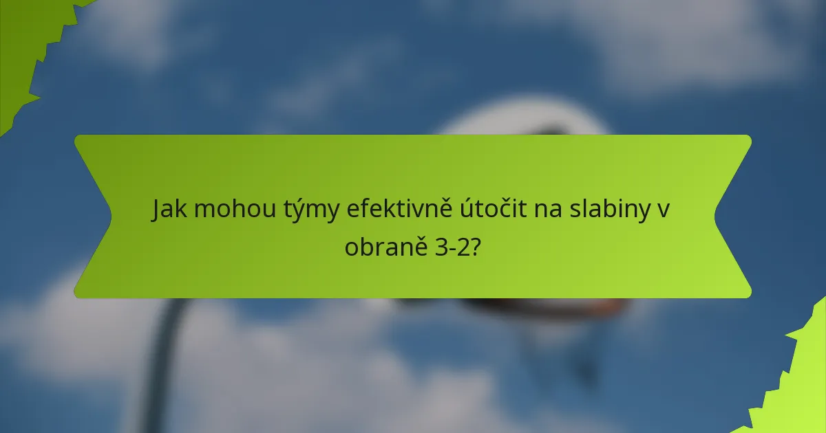 Jak mohou týmy efektivně útočit na slabiny v obraně 3-2?