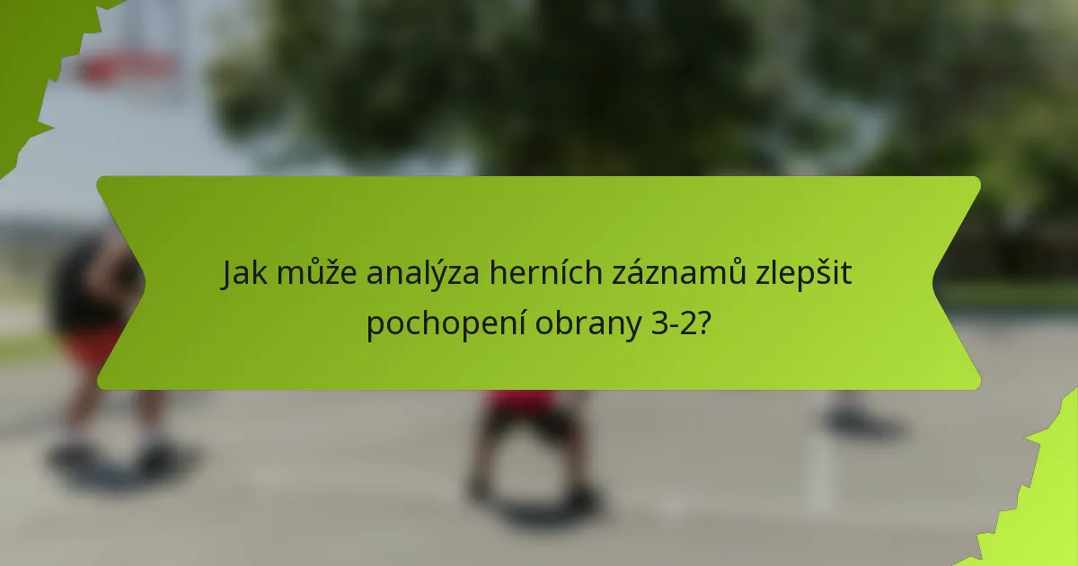 Jak může analýza herních záznamů zlepšit pochopení obrany 3-2?