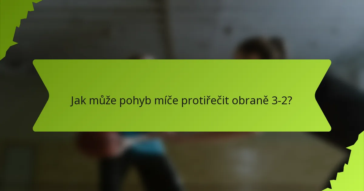 Jak může pohyb míče protiřečit obraně 3-2?