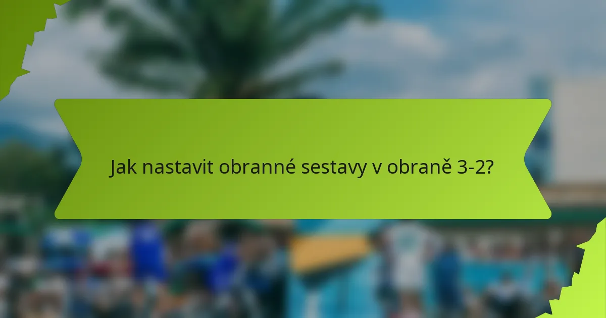 Jak nastavit obranné sestavy v obraně 3-2?