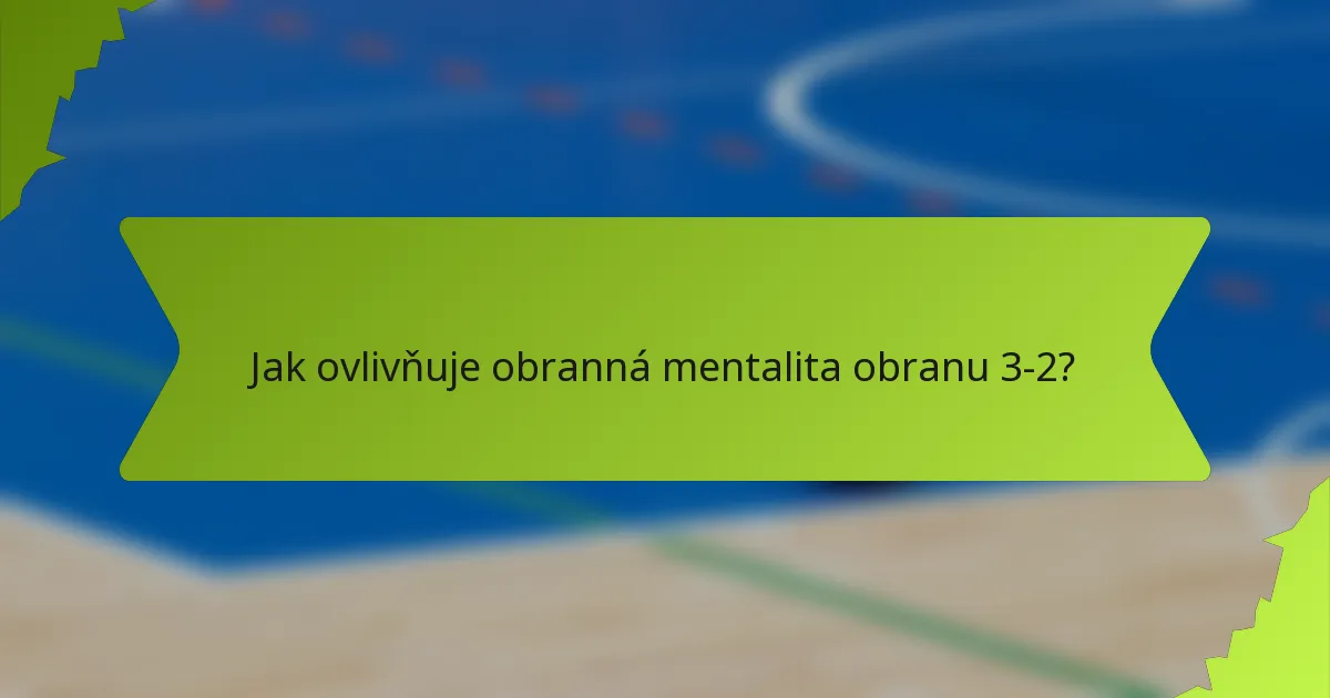 Jak ovlivňuje obranná mentalita obranu 3-2?