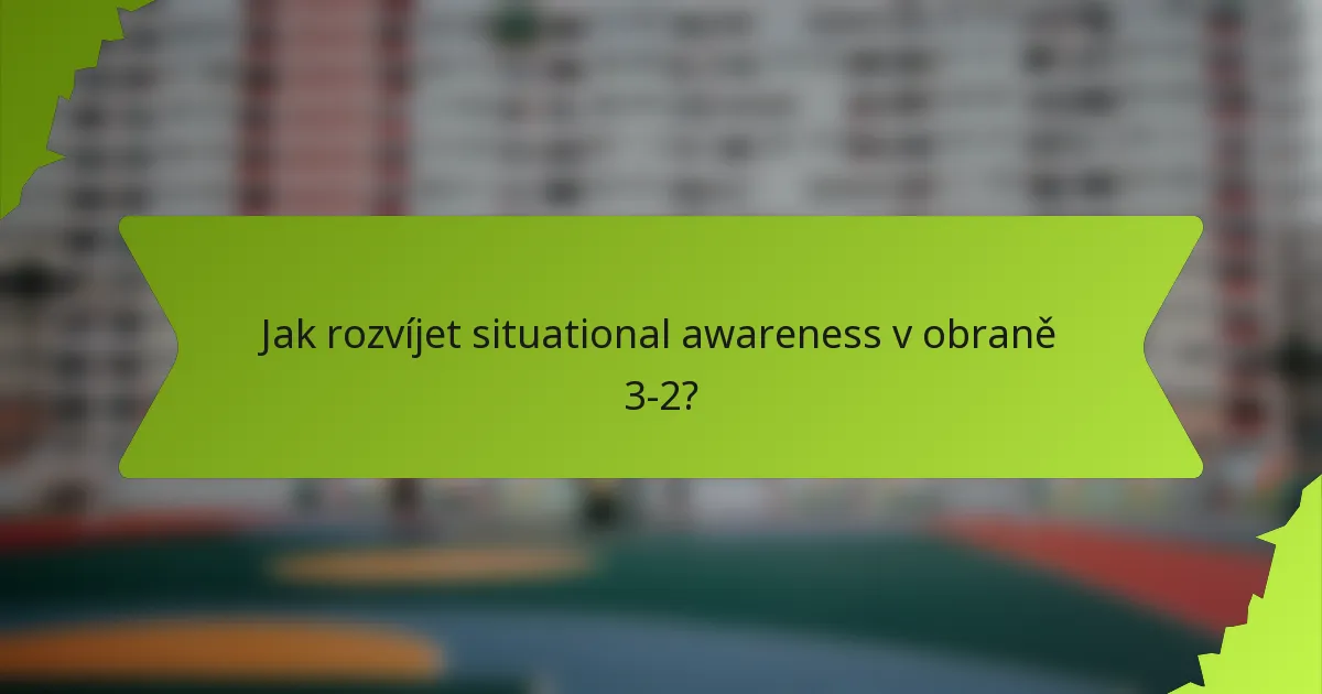 Jak rozvíjet situational awareness v obraně 3-2?