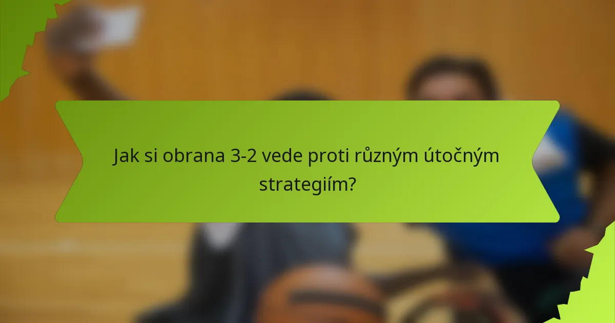 Jak si obrana 3-2 vede proti různým útočným strategiím?