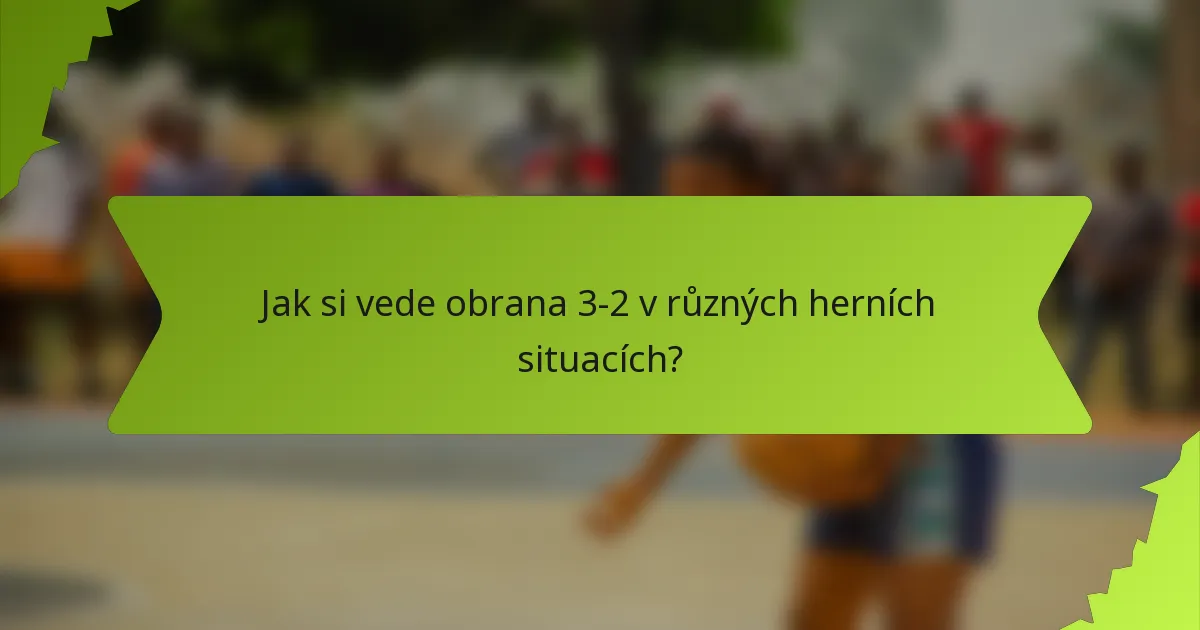 Jak si vede obrana 3-2 v různých herních situacích?