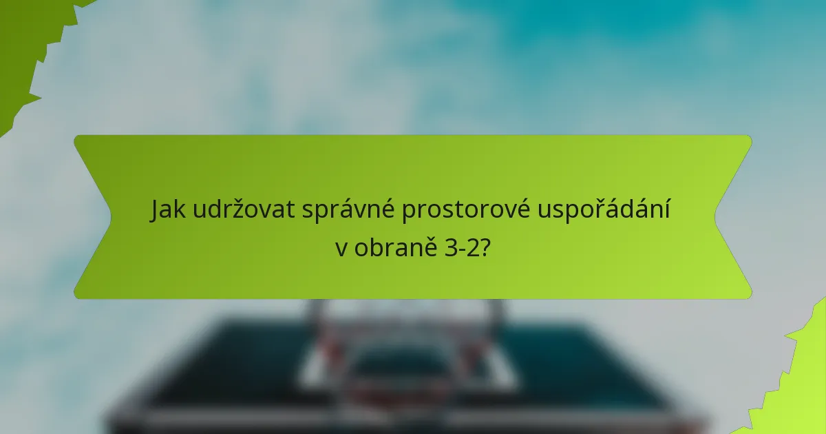 Jak udržovat správné prostorové uspořádání v obraně 3-2?