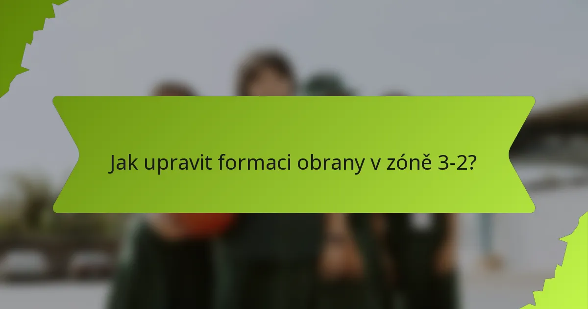 Jak upravit formaci obrany v zóně 3-2?