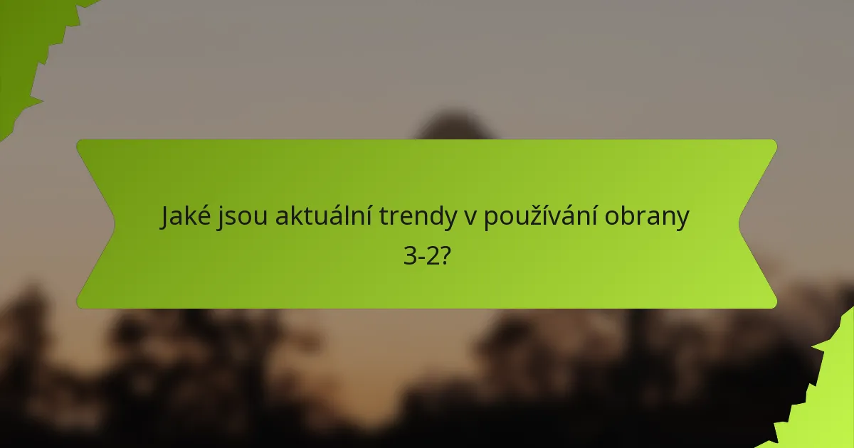 Jaké jsou aktuální trendy v používání obrany 3-2?