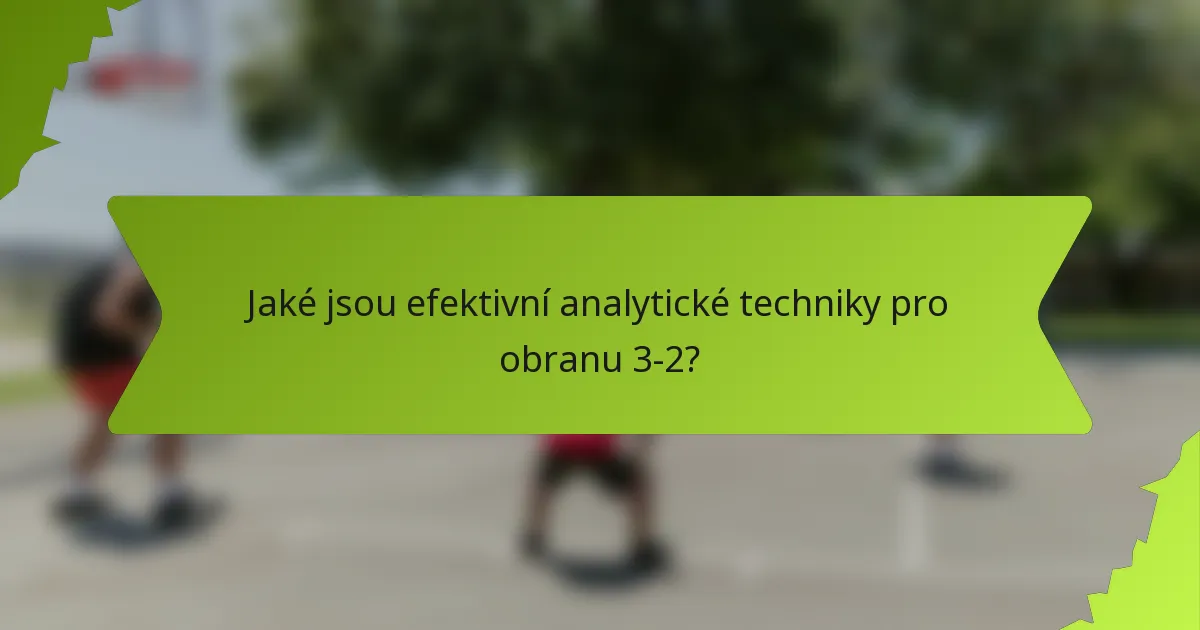 Jaké jsou efektivní analytické techniky pro obranu 3-2?