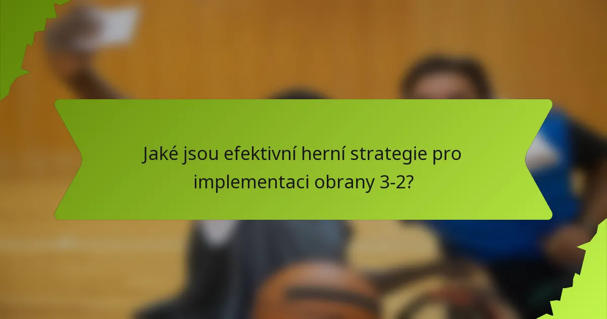 Jaké jsou efektivní herní strategie pro implementaci obrany 3-2?