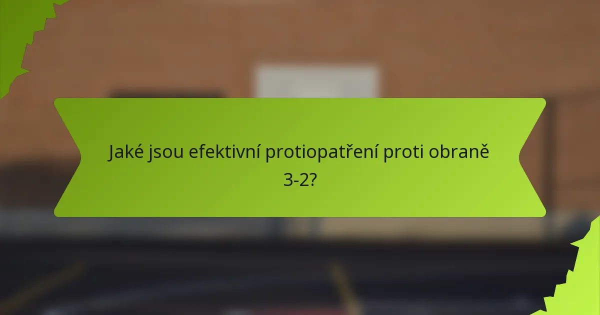 Jaké jsou efektivní protiopatření proti obraně 3-2?
