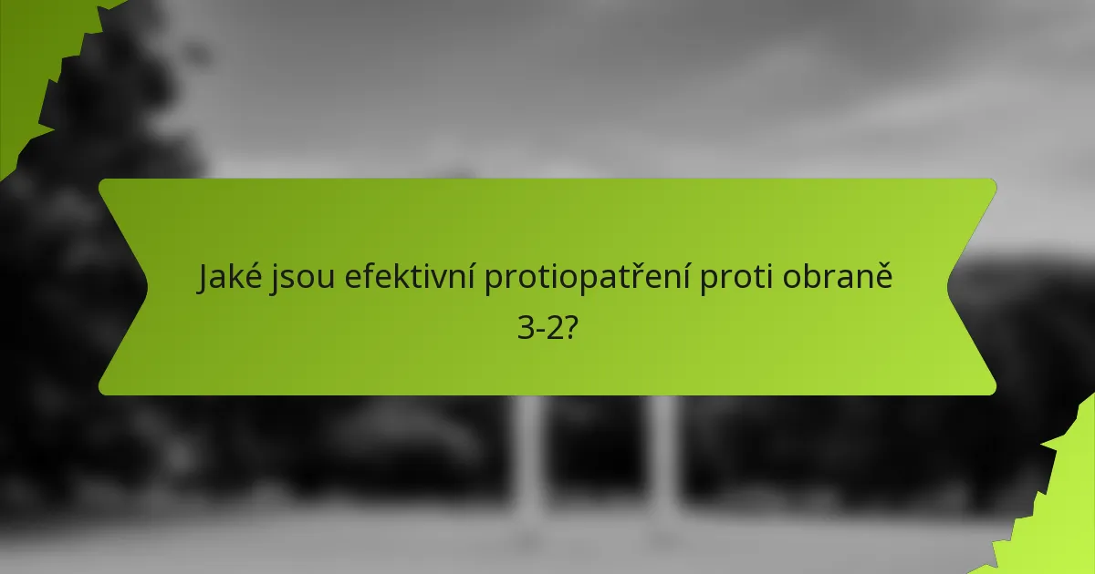 Jaké jsou efektivní protiopatření proti obraně 3-2?