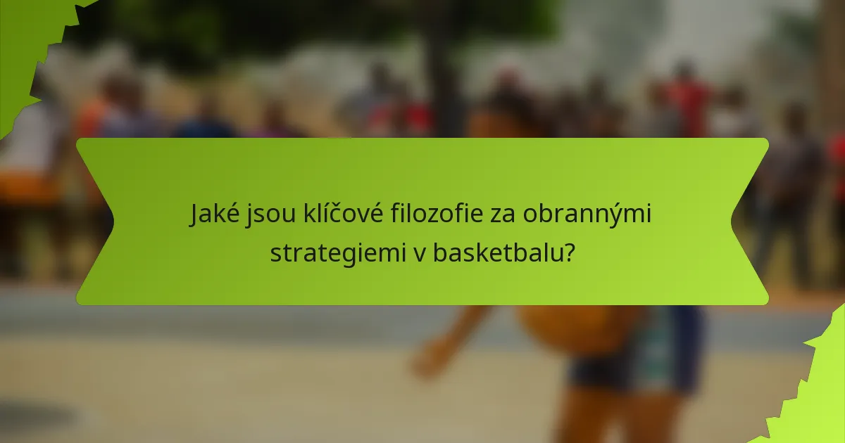 Jaké jsou klíčové filozofie za obrannými strategiemi v basketbalu?