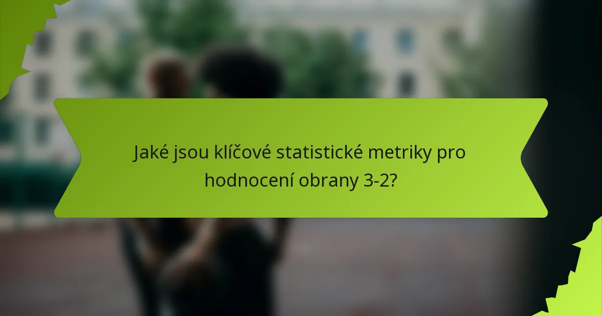 Jaké jsou klíčové statistické metriky pro hodnocení obrany 3-2?
