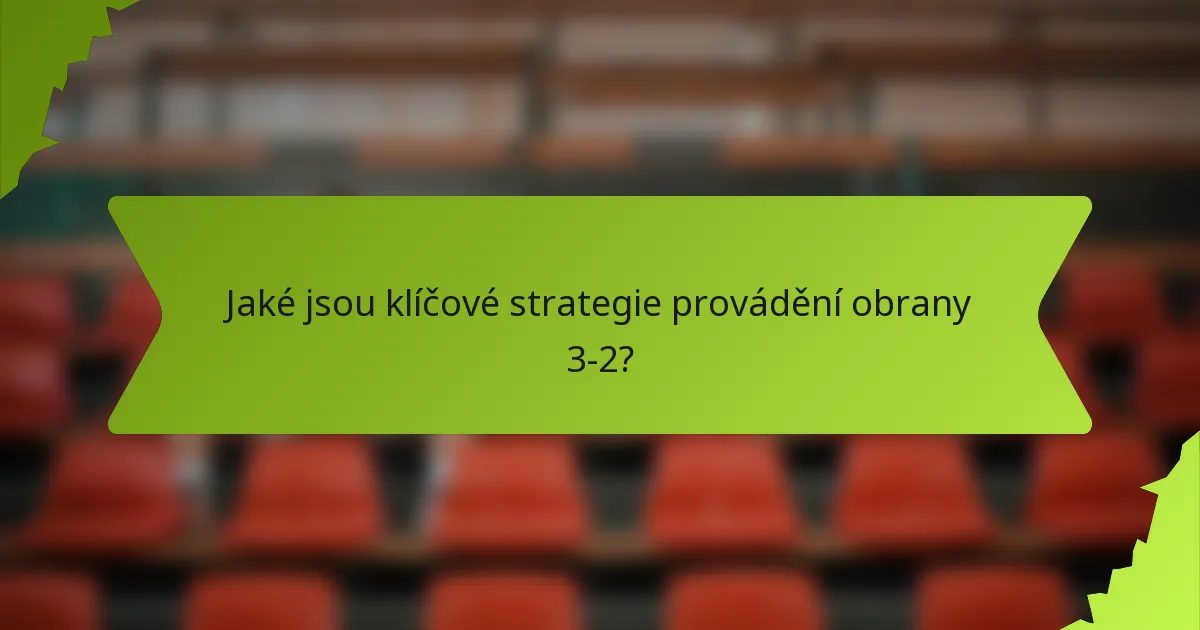 Jaké jsou klíčové strategie provádění obrany 3-2?