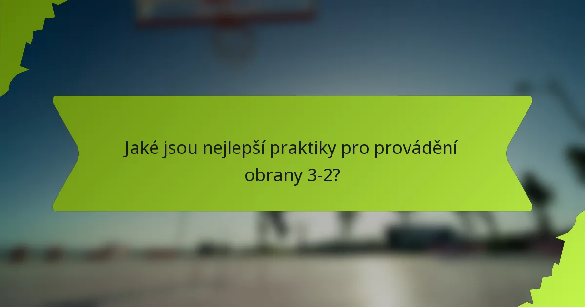 Jaké jsou nejlepší praktiky pro provádění obrany 3-2?