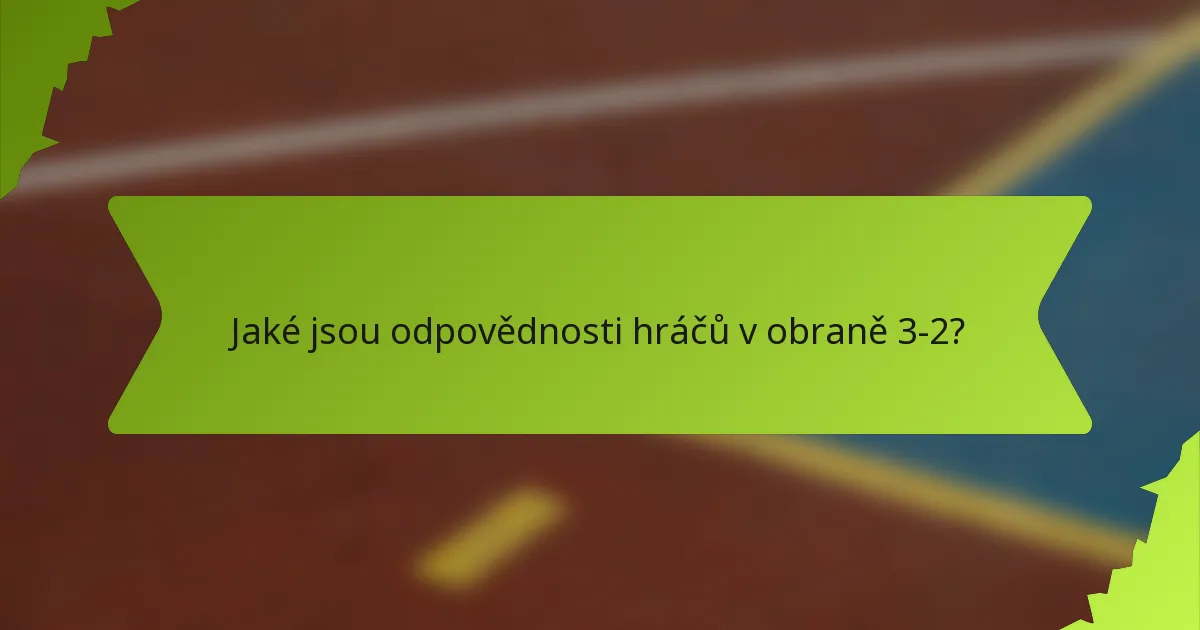 Jaké jsou odpovědnosti hráčů v obraně 3-2?