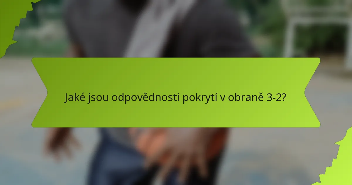 Jaké jsou odpovědnosti pokrytí v obraně 3-2?