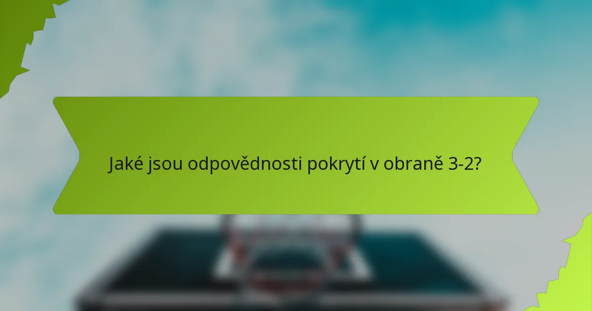 Jaké jsou odpovědnosti pokrytí v obraně 3-2?