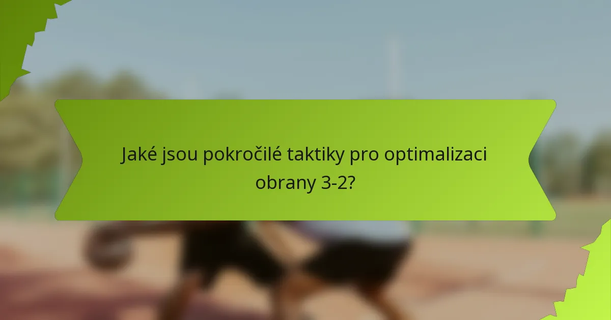 Jaké jsou pokročilé taktiky pro optimalizaci obrany 3-2?