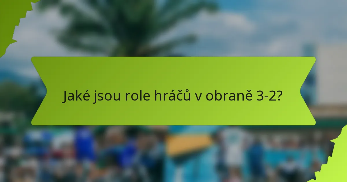 Jaké jsou role hráčů v obraně 3-2?