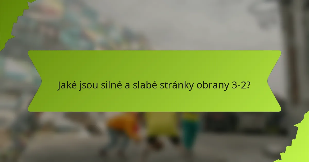 Jaké jsou silné a slabé stránky obrany 3-2?