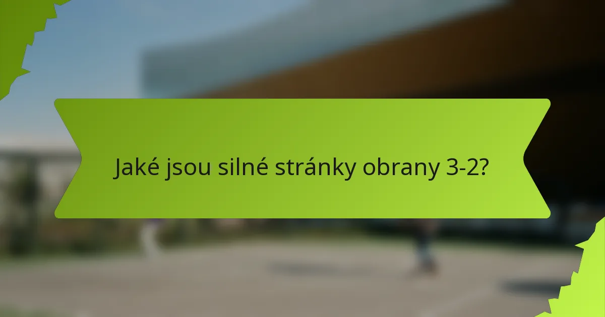 Jaké jsou silné stránky obrany 3-2?