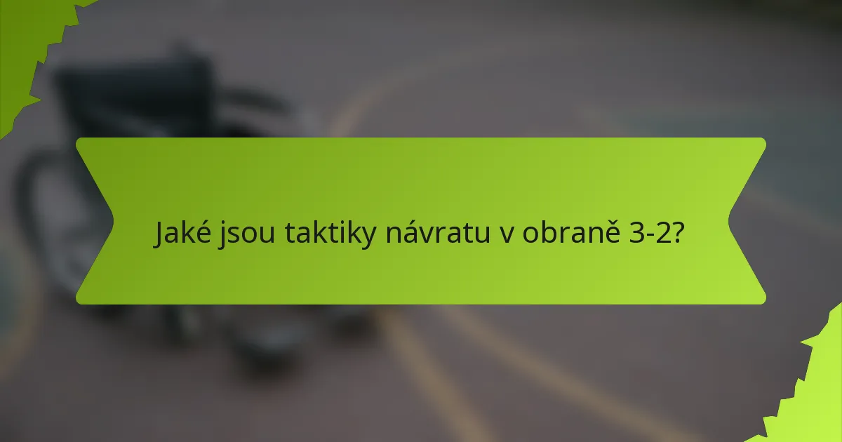 Jaké jsou taktiky návratu v obraně 3-2?