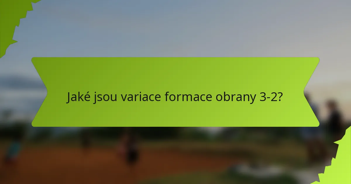 Jaké jsou variace formace obrany 3-2?