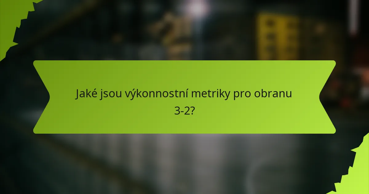 Jaké jsou výkonnostní metriky pro obranu 3-2?