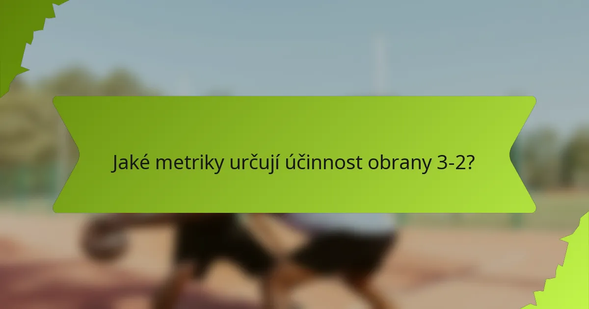 Jaké metriky určují účinnost obrany 3-2?