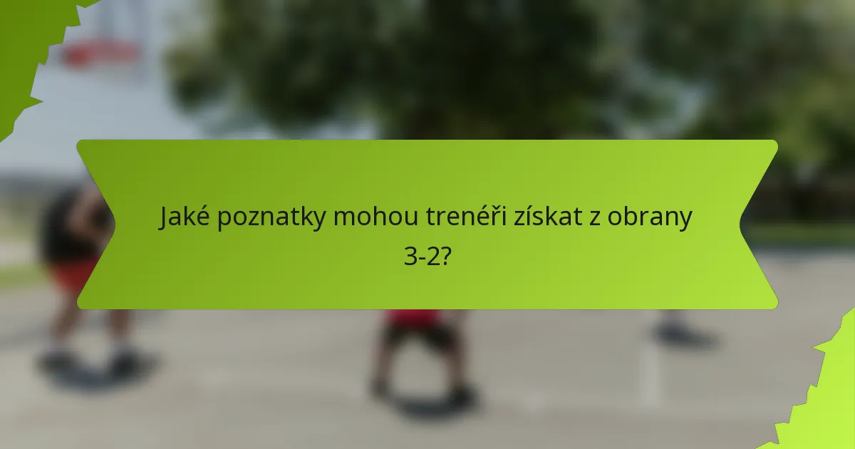 Jaké poznatky mohou trenéři získat z obrany 3-2?