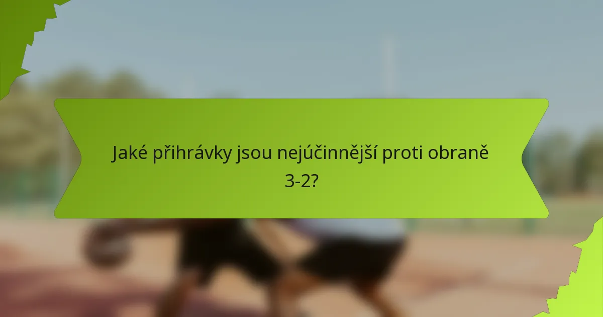 Jaké přihrávky jsou nejúčinnější proti obraně 3-2?