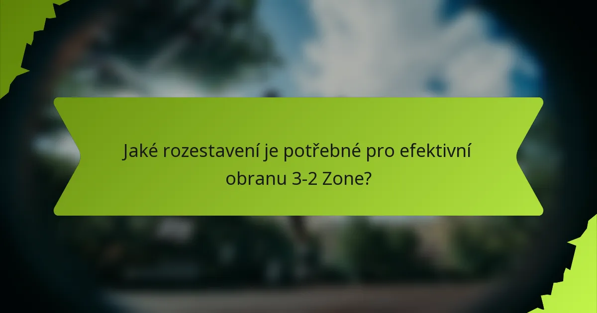 Jaké rozestavení je potřebné pro efektivní obranu 3-2 Zone?