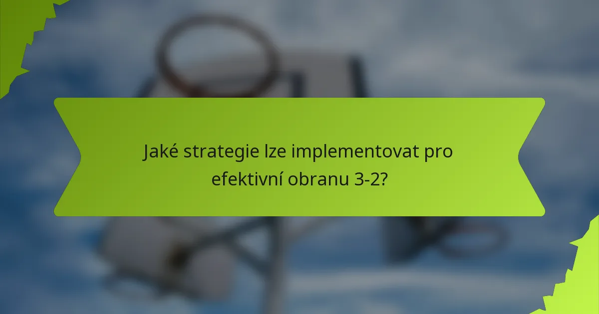 Jaké strategie lze implementovat pro efektivní obranu 3-2?