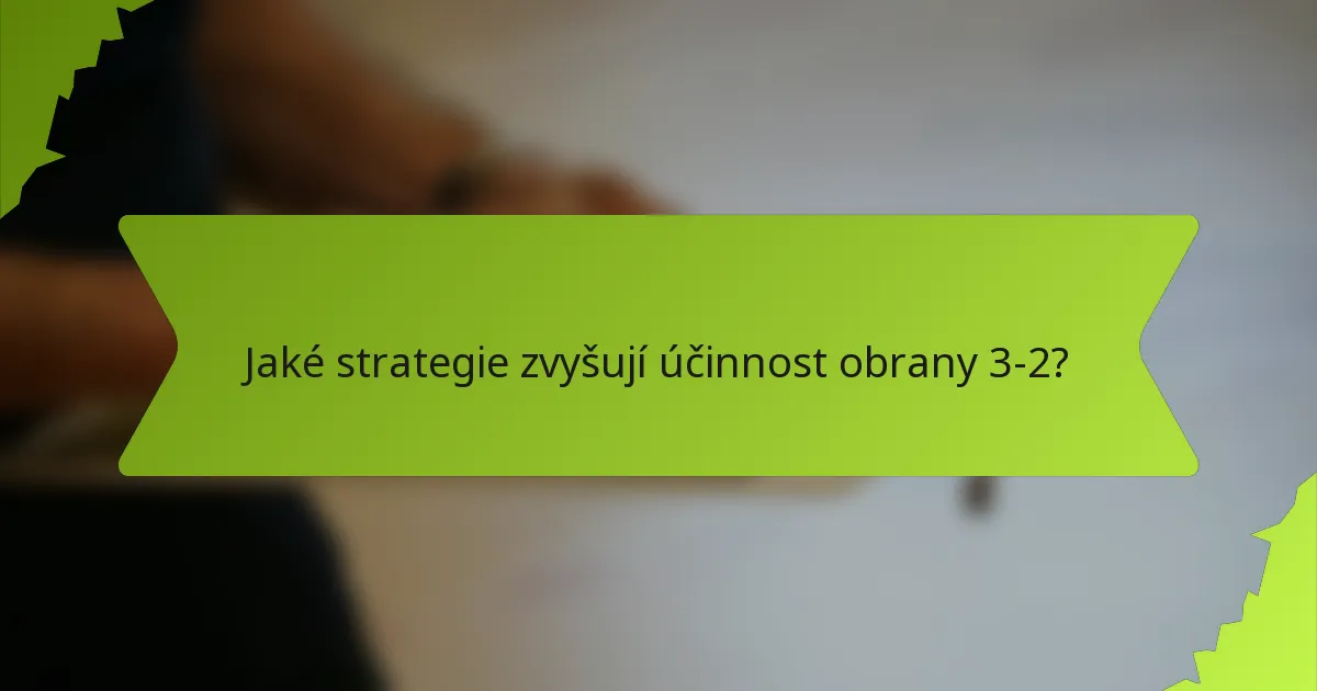 Jaké strategie zvyšují účinnost obrany 3-2?
