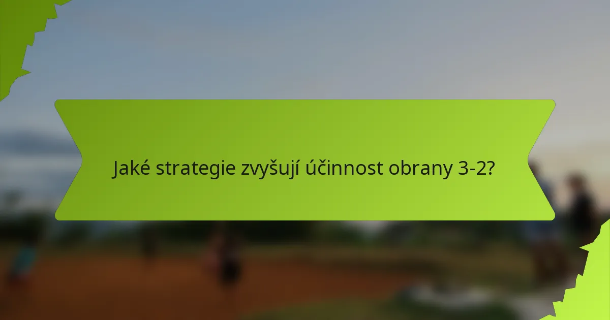 Jaké strategie zvyšují účinnost obrany 3-2?