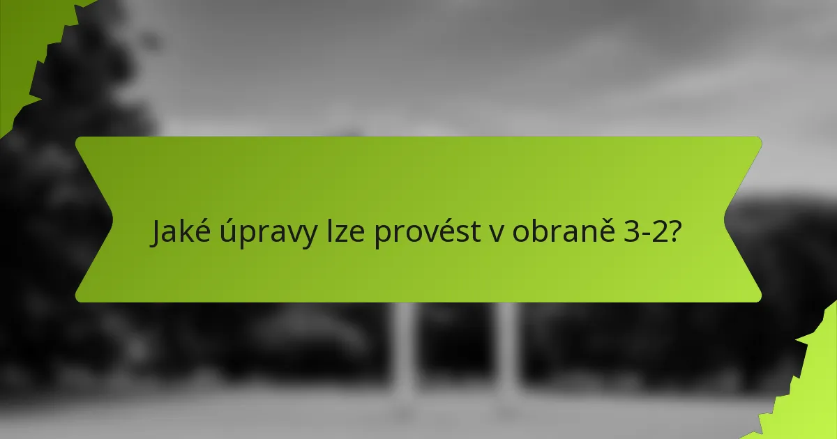 Jaké úpravy lze provést v obraně 3-2?
